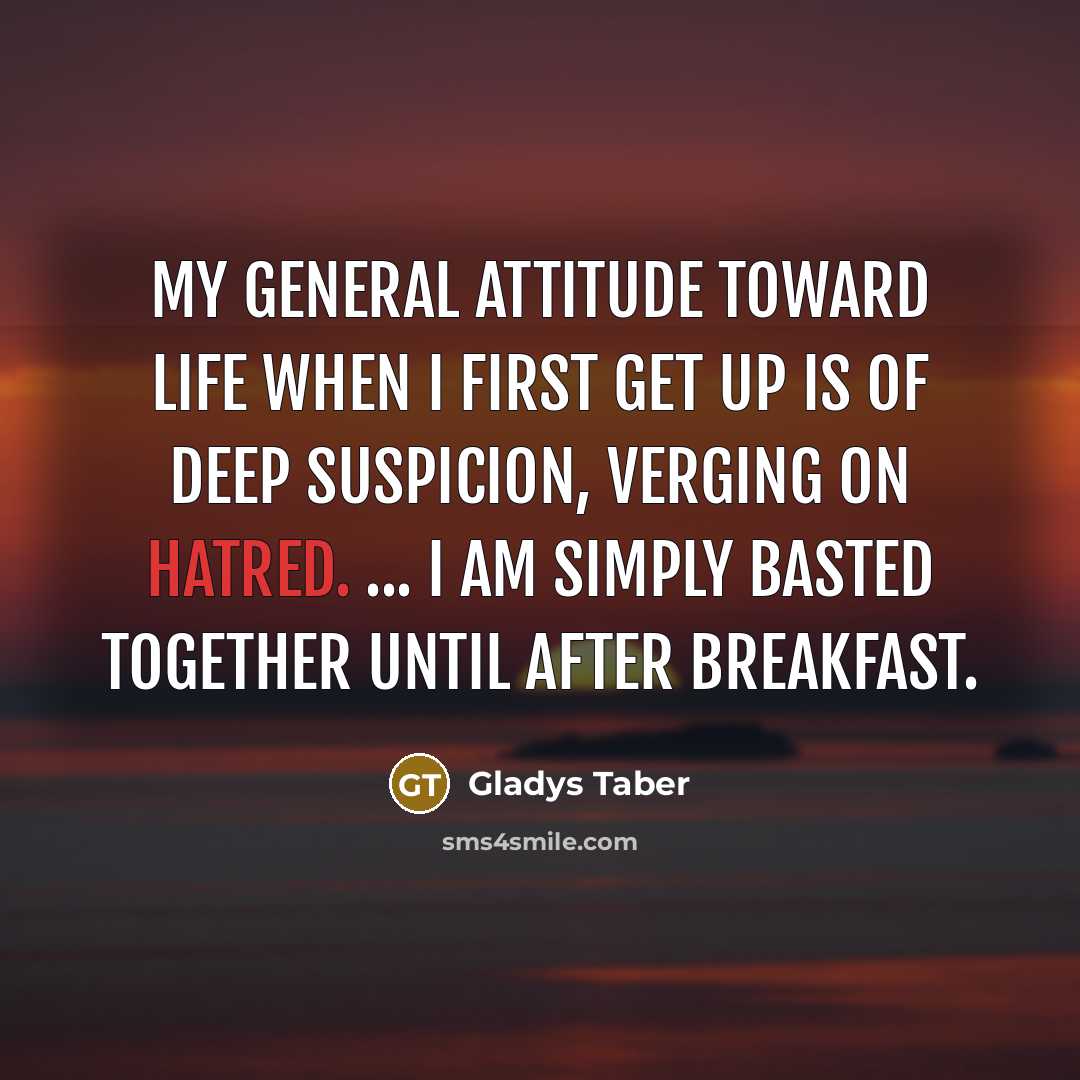 “My general attitude toward life when I first get up…” quote by Gladys Taber