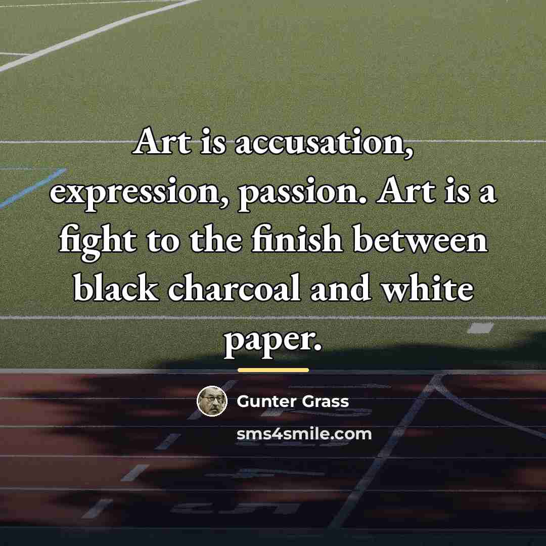 “Art is accusation, expression, passion. Art is a fight to…” quote by Gunter Grass