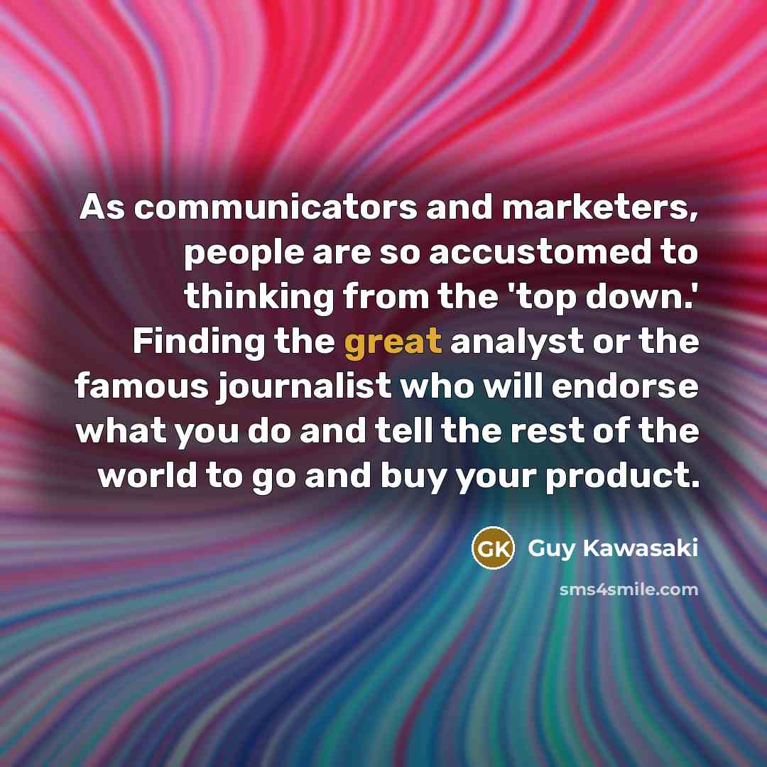 “As communicators and marketers, people are so accustomed to thinking…” quote by Guy Kawasaki