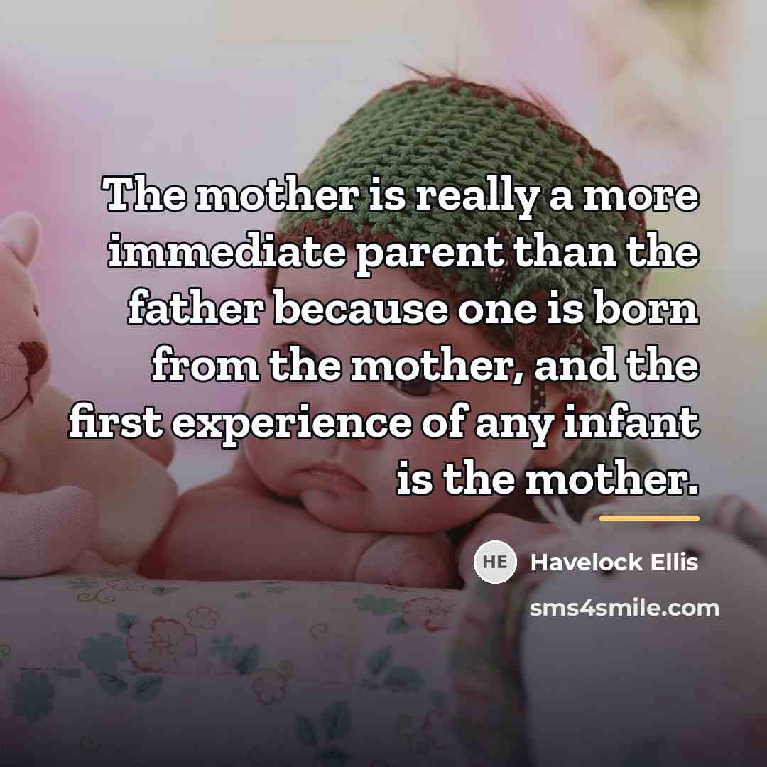 “The mother is really a more immediate parent than the…” quote by Havelock Ellis