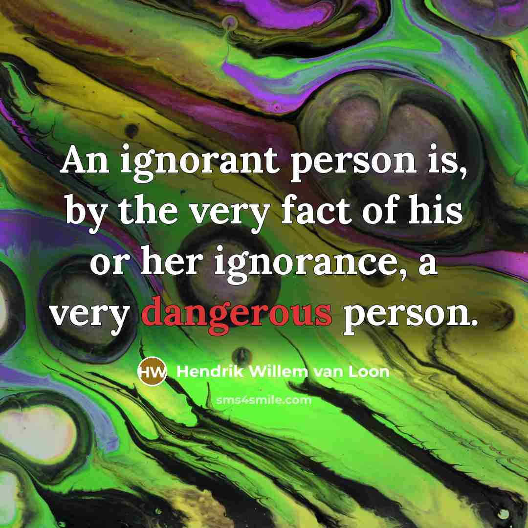 “An ignorant person is, by the very fact of his…” quote by Hendrik Willem van Loon