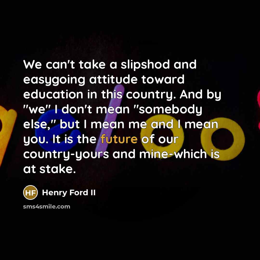 “We can't take a slipshod and easygoing attitude toward education…” quote by Henry Ford II