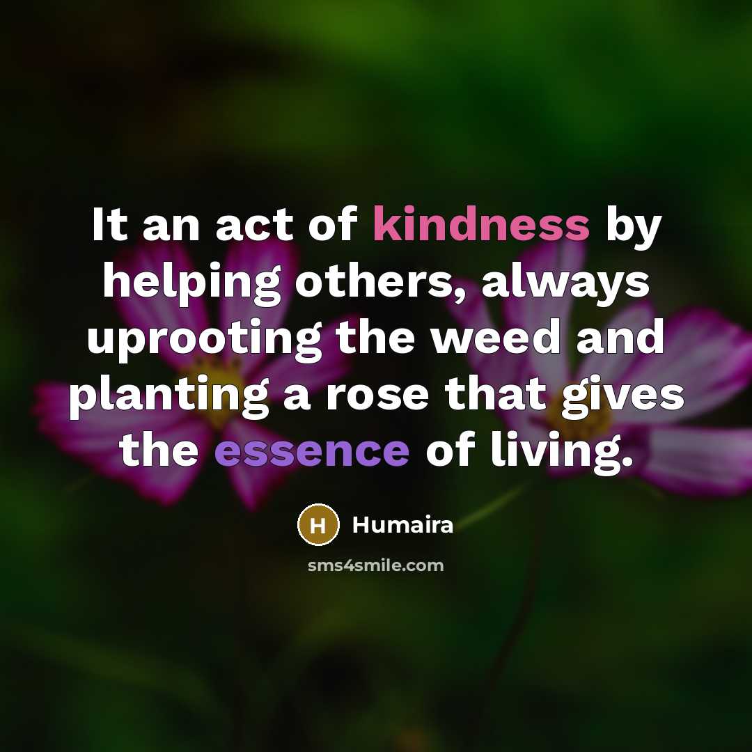 “It an act of kindness by helping others, always uprooting…” quote by Humaira