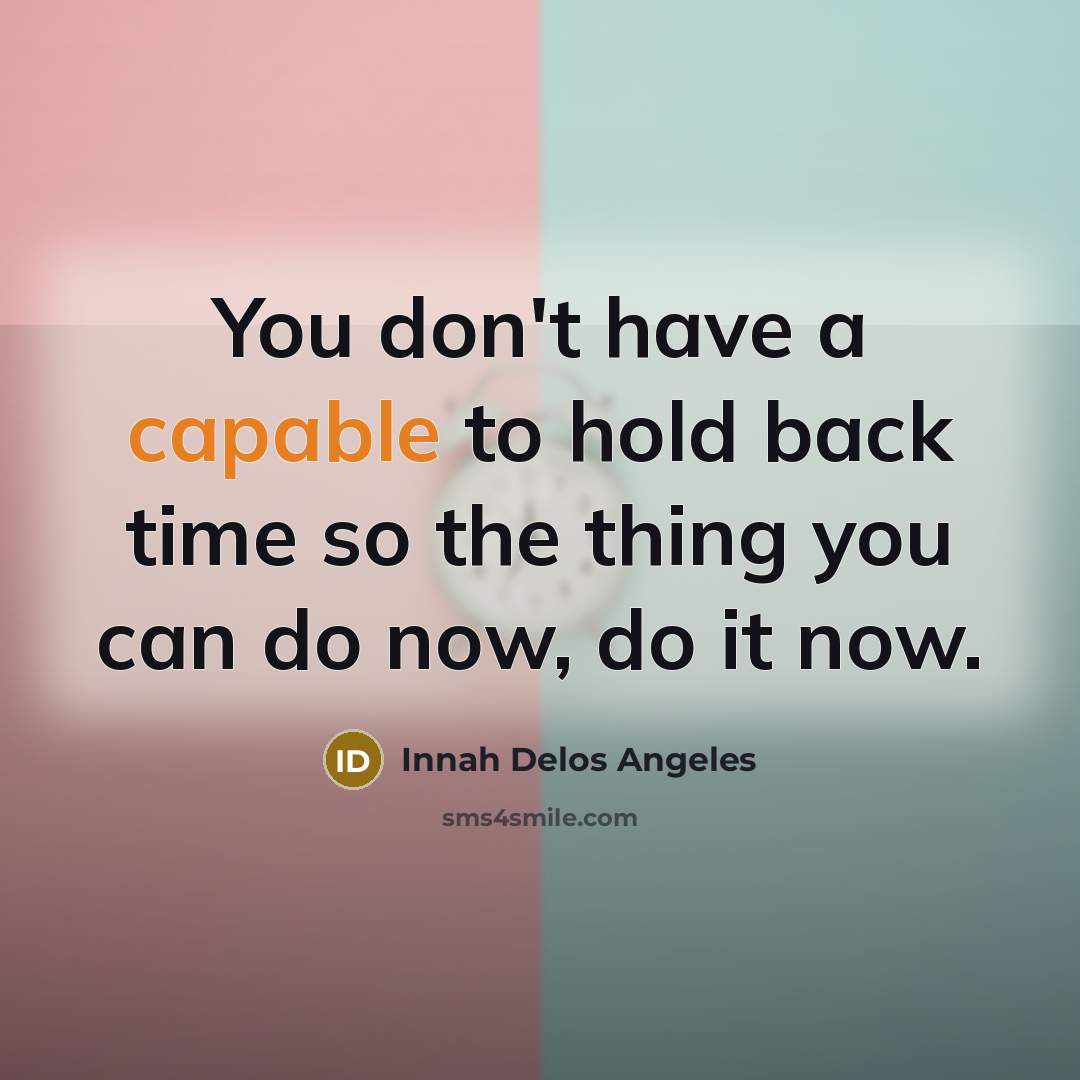 “You don't have a capable to hold back time so…” quote by Innah Delos Angeles