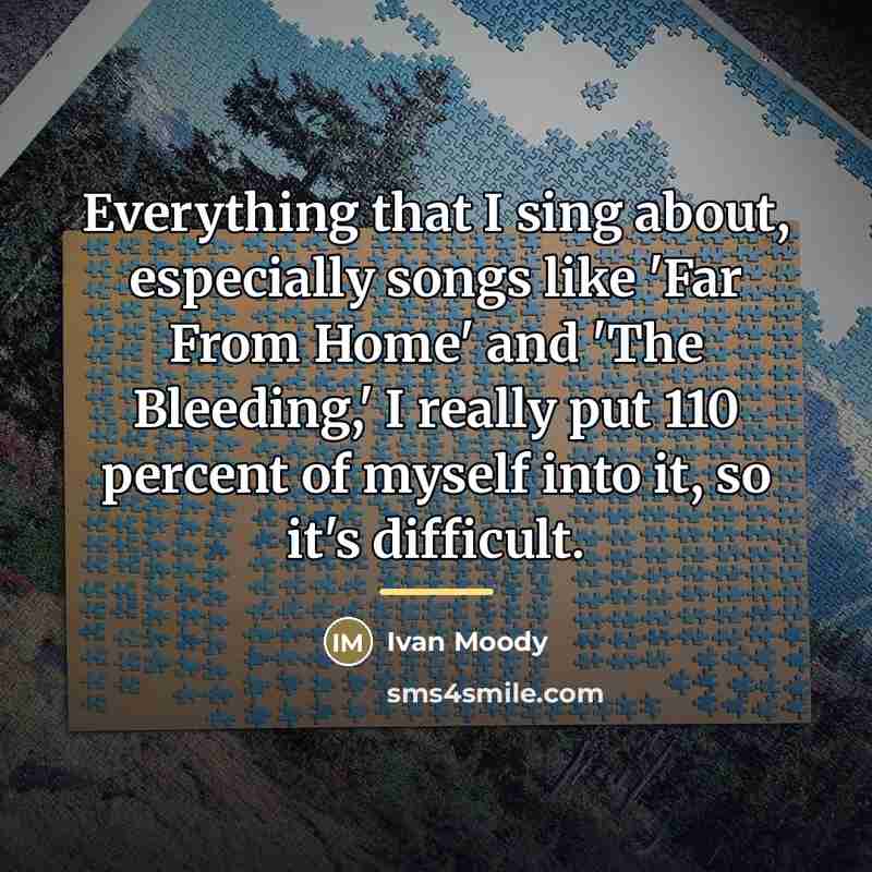 “Everything that I sing about, especially songs like 'Far From…” quote by Ivan Moody
