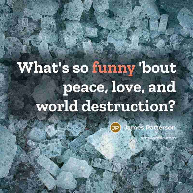 “What's so funny 'bout peace, love, and world destruction?…” quote by James Patterson