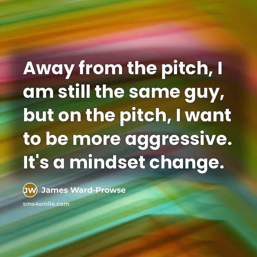 “Away from the pitch, I am still the same guy,…” quote by James Ward-Prowse