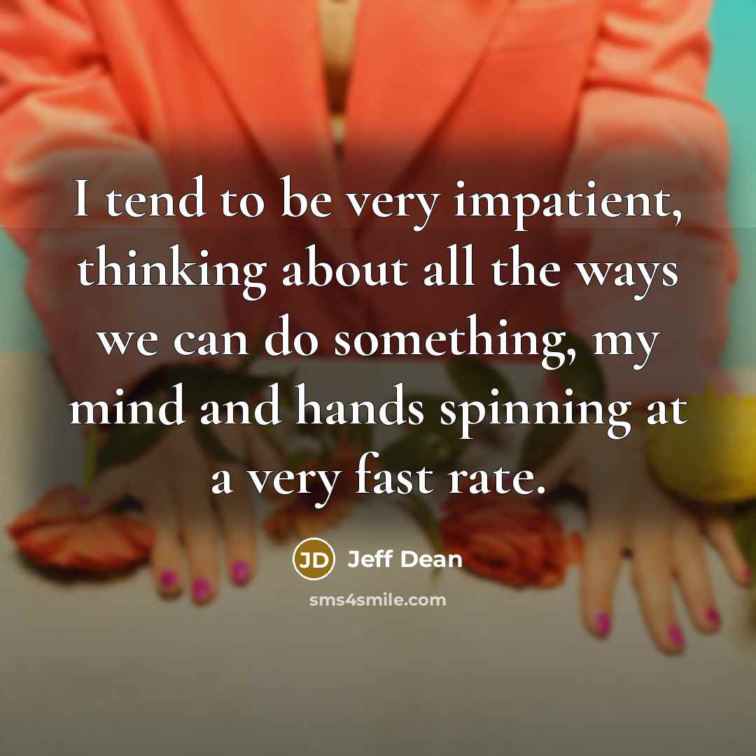 “I tend to be very impatient, thinking about all the…” quote by Jeff Dean