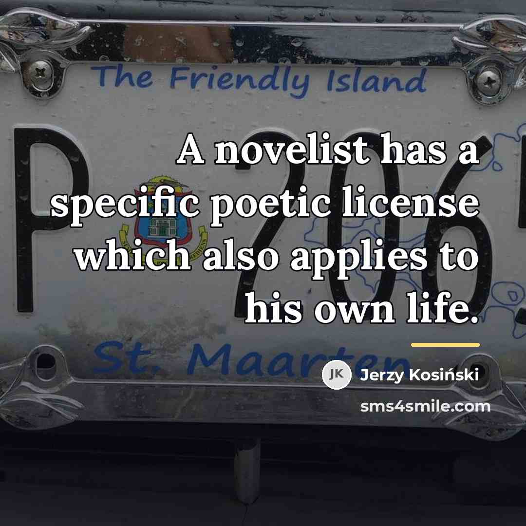 “A novelist has a specific poetic license which also applies…” quote by Jerzy Kosinski