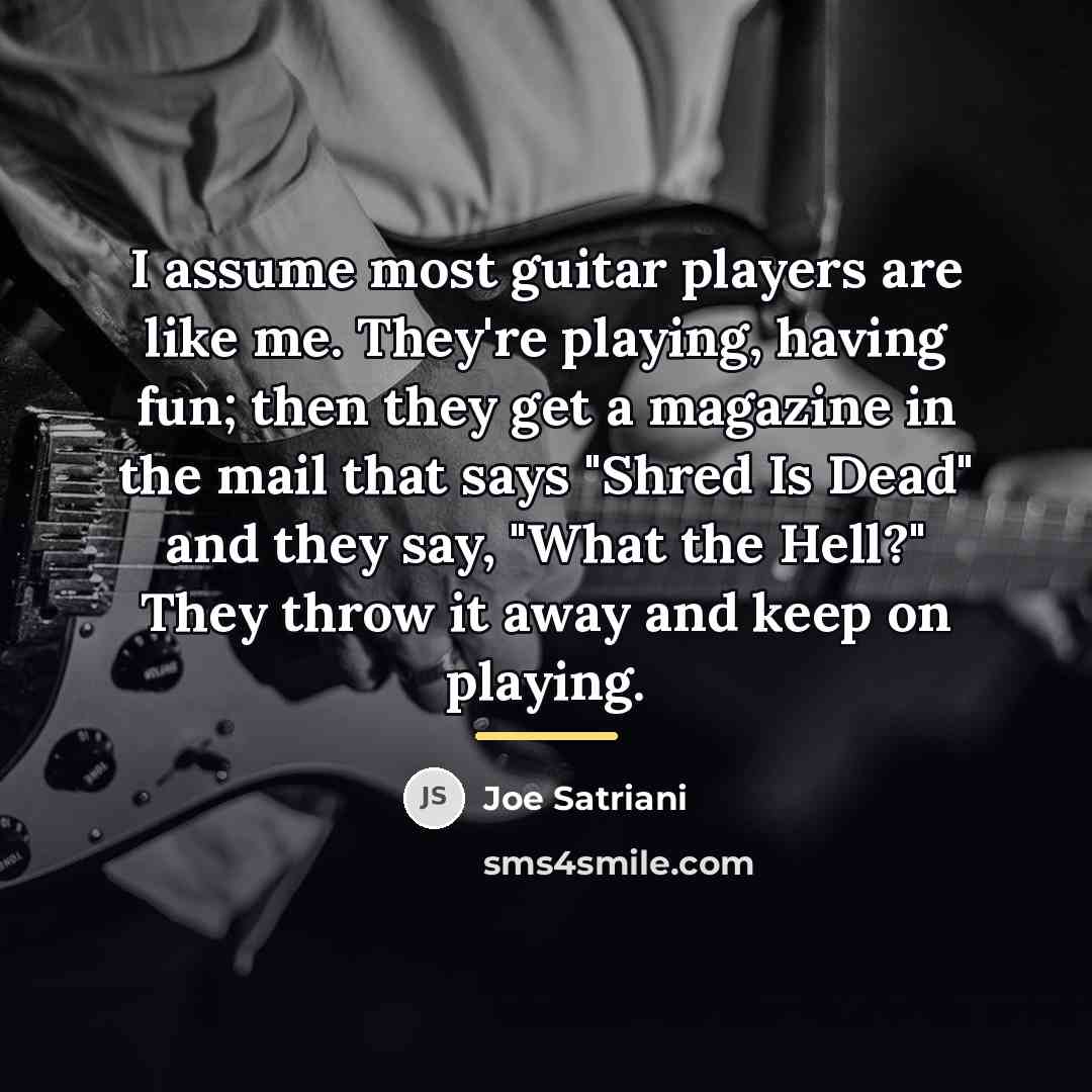 “I assume most guitar players are like me. They're playing,…” quote by Joe Satriani