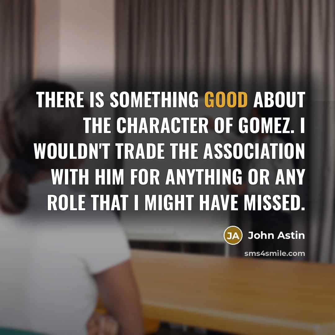 “There is something good about the character of Gomez. I…” quote by John Astin