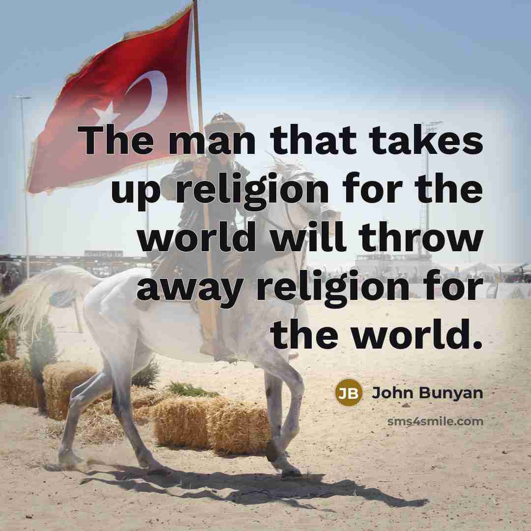 “The man that takes up religion for the world will…” quote by John Bunyan