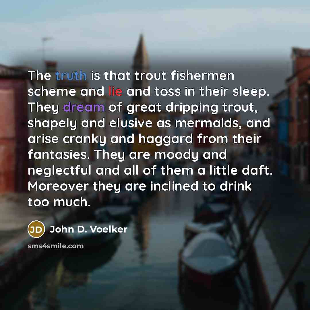 “The truth is that trout fishermen scheme and lie and…” quote by John D. Voelker
