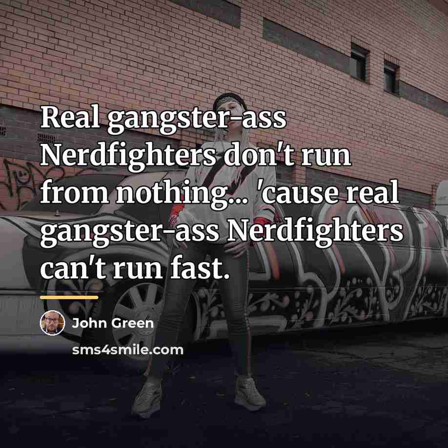 “Real gangster-ass Nerdfighters don't run from nothing... 'cause real gangster-ass…” quote by John Green