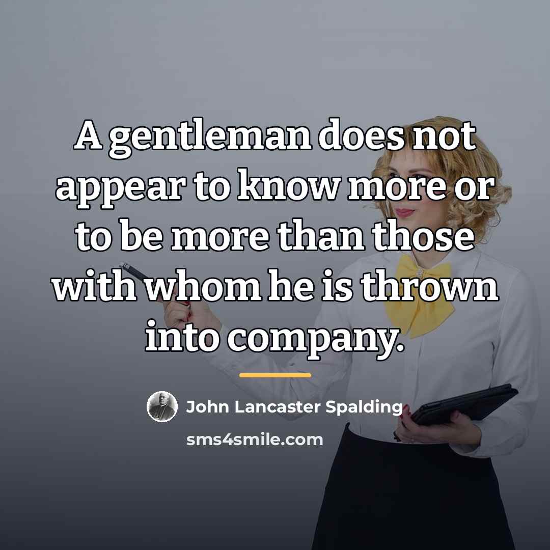“A gentleman does not appear to know more or to…” quote by John Lancaster Spalding