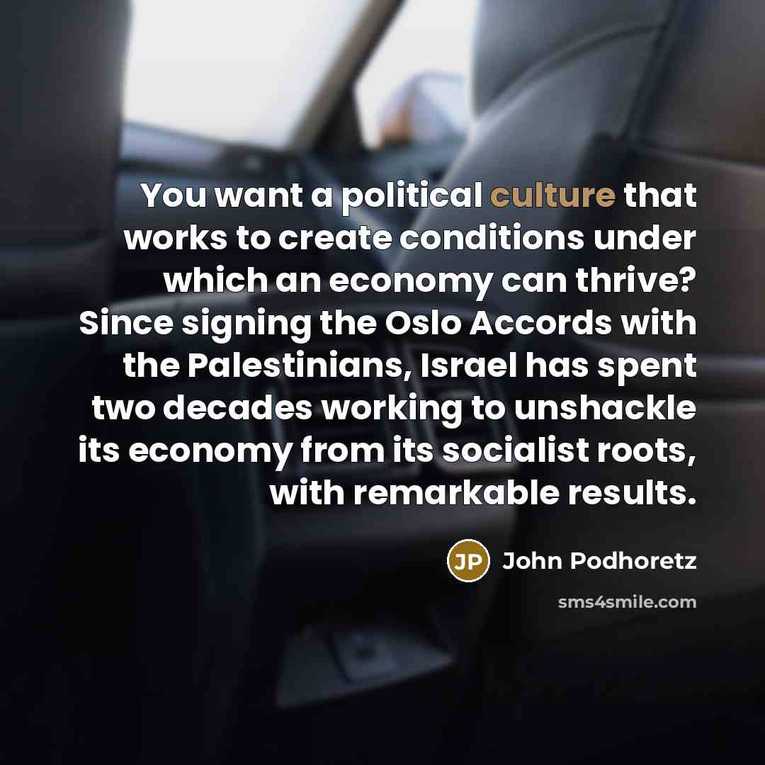 “You want a political culture that works to create conditions…” quote by John Podhoretz