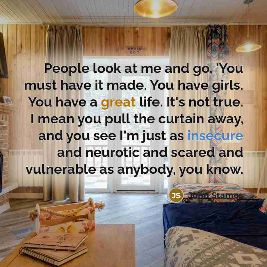 “People look at me and go, 'You must have it…” quote by John Stamos