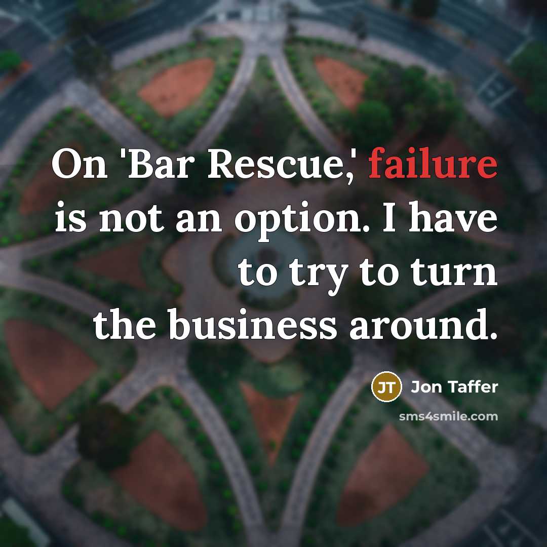 “On 'Bar Rescue,' failure is not an option. I have…” quote by Jon Taffer