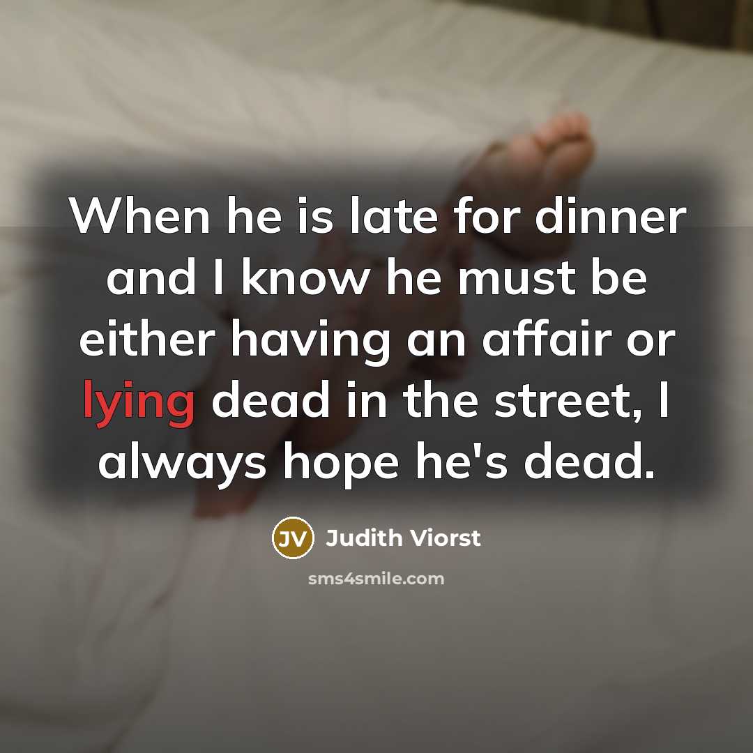 “When he is late for dinner and I know he…” quote by Judith Viorst