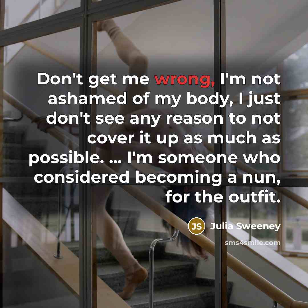 “Don't get me wrong, I'm not ashamed of my body,…” quote by Julia Sweeney