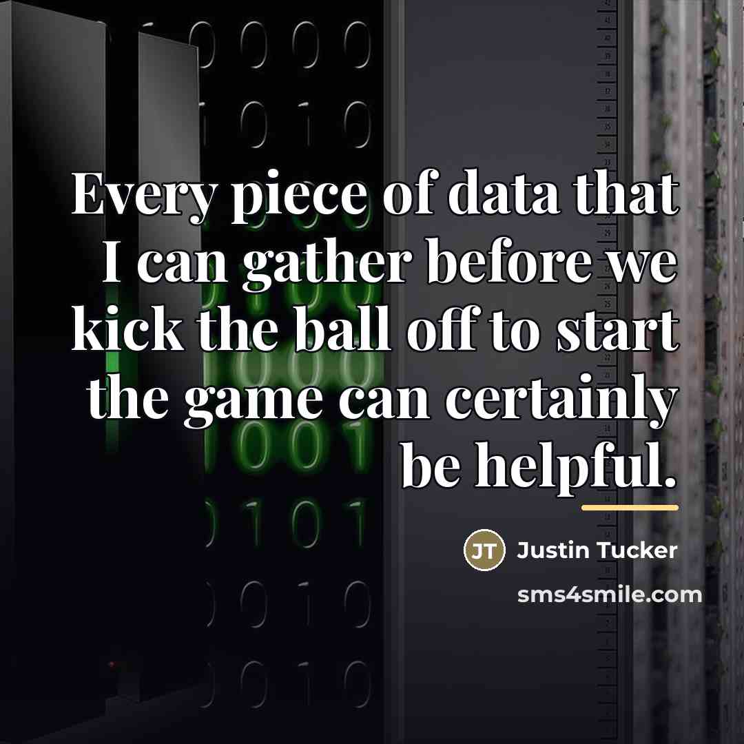 “Every piece of data that I can gather before we…” quote by Justin Tucker