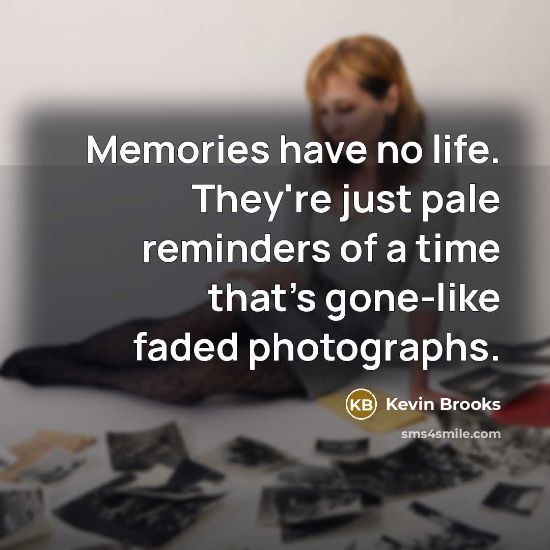 “Memories have no life. They're just pale reminders of a…” quote by Kevin Brooks