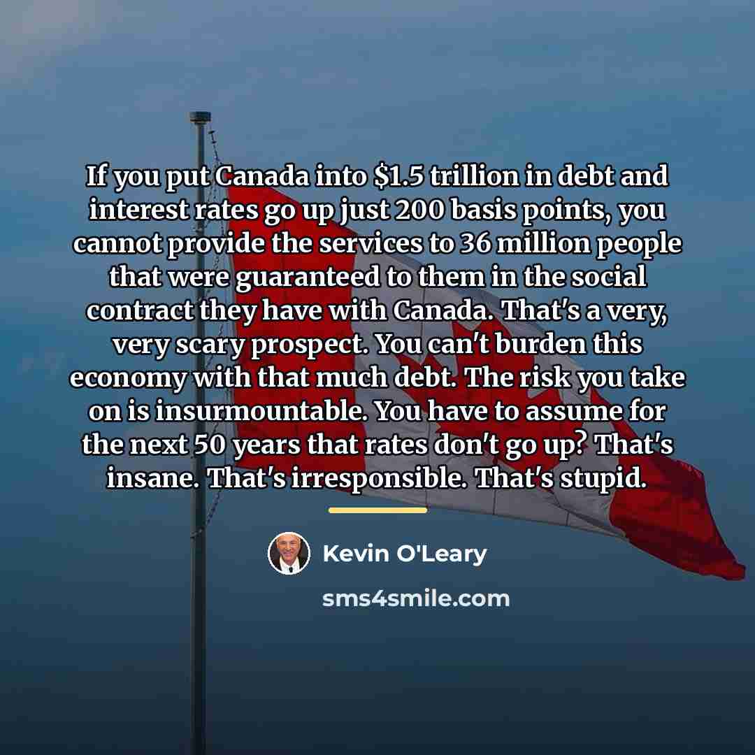 “If you put Canada into $1.5 trillion in debt and…” quote by Kevin O'Leary