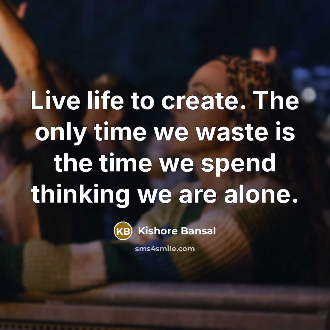“Live life to create. The only time we waste is…” quote by Kishore Bansal