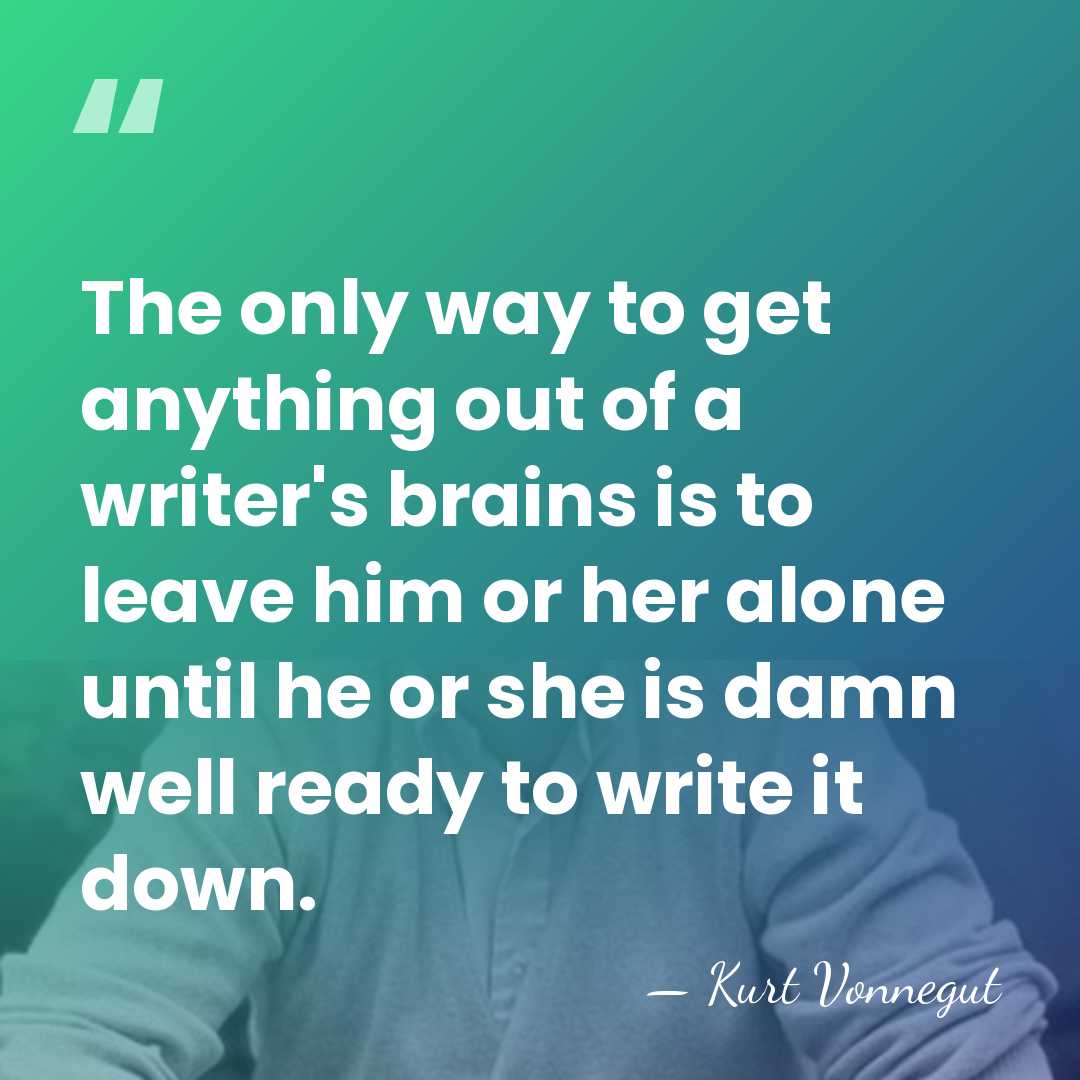 The only way to get anything out of a writer's brains is&hellip; - Kurt Vonnegut
