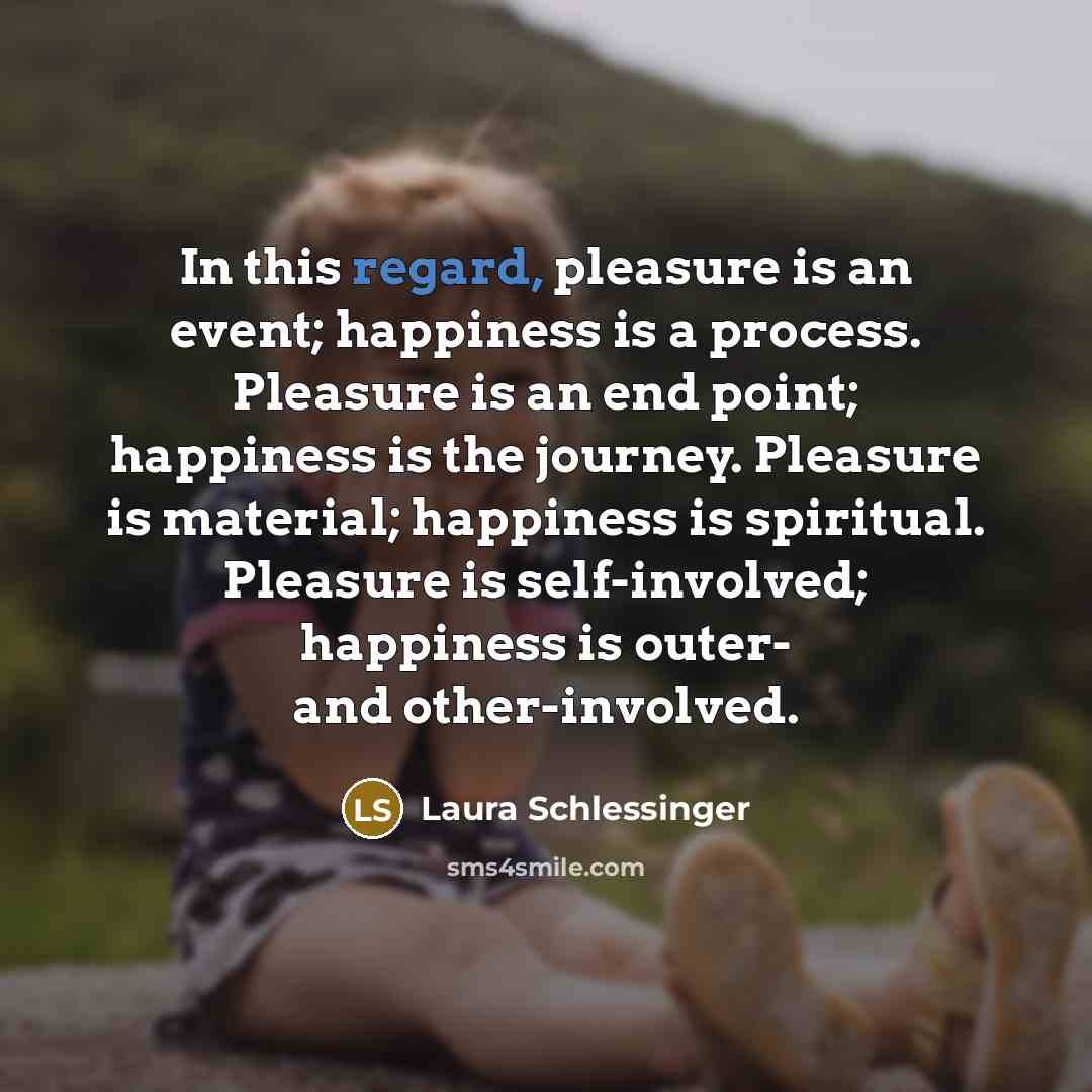 “In this regard, pleasure is an event; happiness is a…” quote by Laura Schlessinger