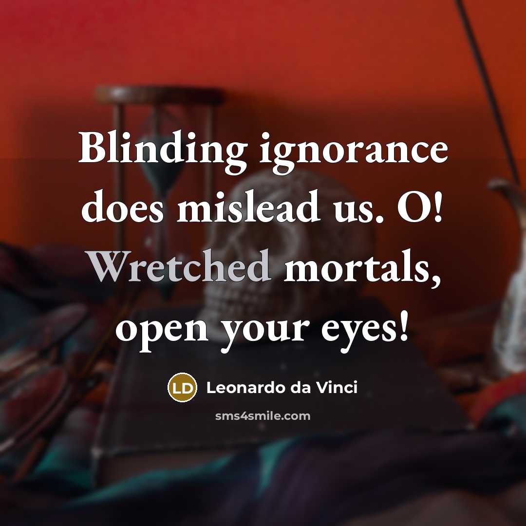 “Blinding ignorance does mislead us. O! Wretched mortals, open your…” quote by Leonardo da Vinci