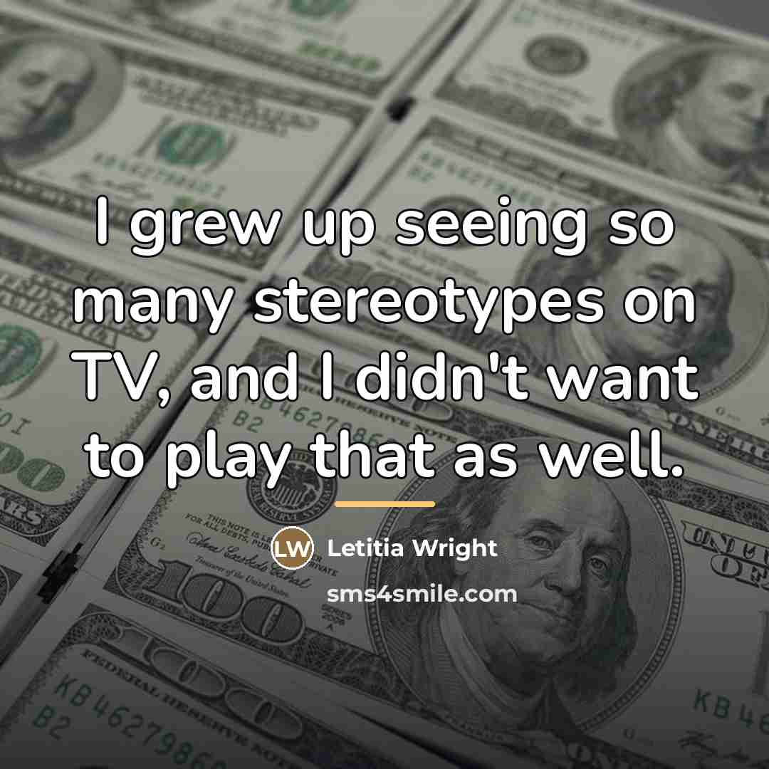“I grew up seeing so many stereotypes on TV, and…” quote by Letitia Wright
