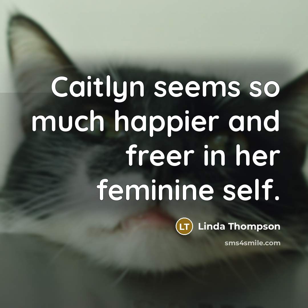 “Caitlyn seems so much happier and freer in her feminine…” quote by Linda Thompson