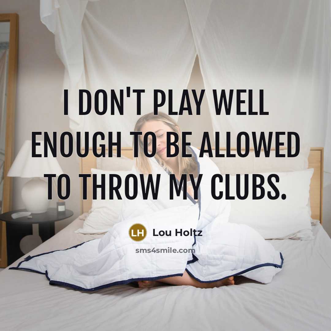 “I don't play well enough to be allowed to throw…” quote by Lou Holtz