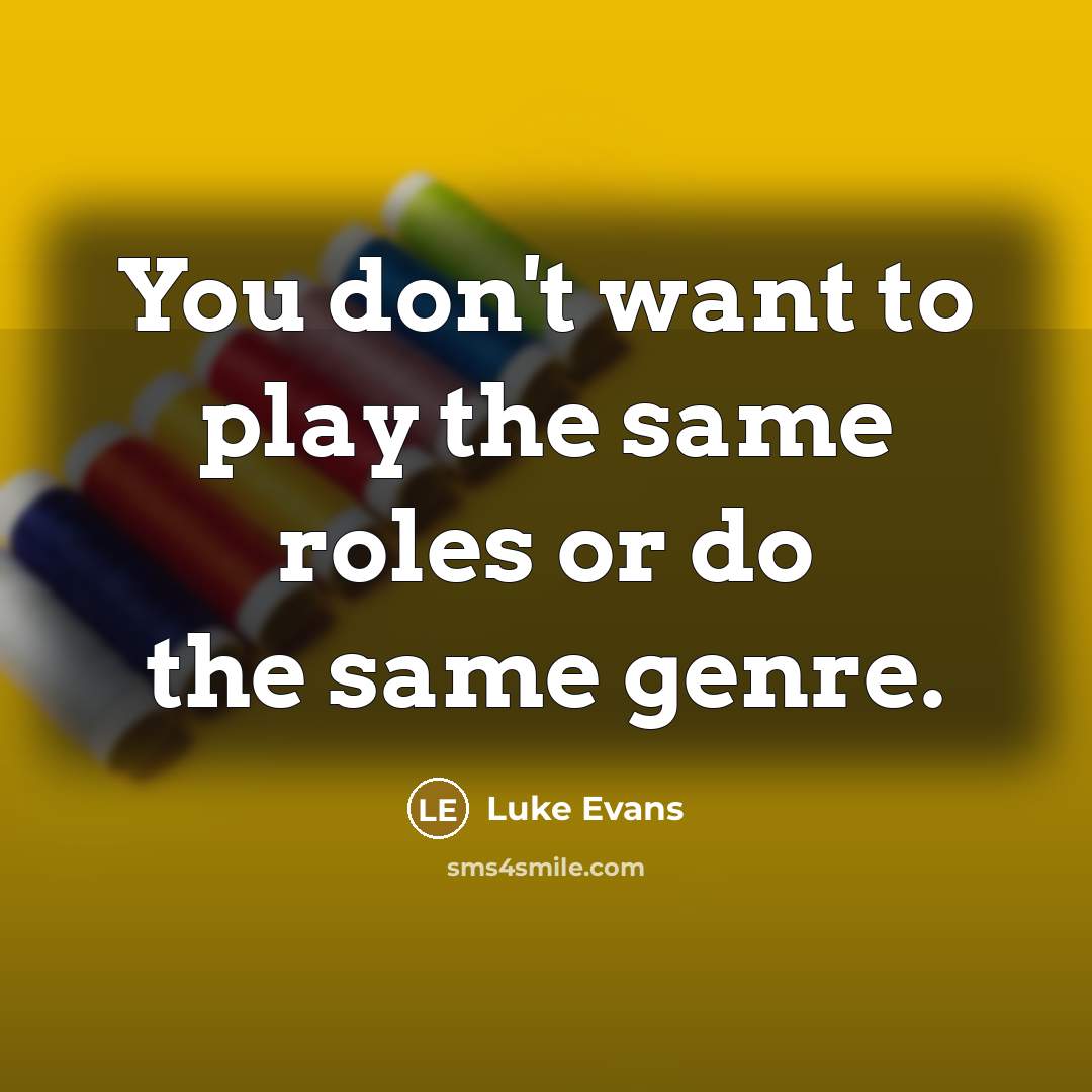 “You don't want to play the same roles or do…” quote by Luke Evans