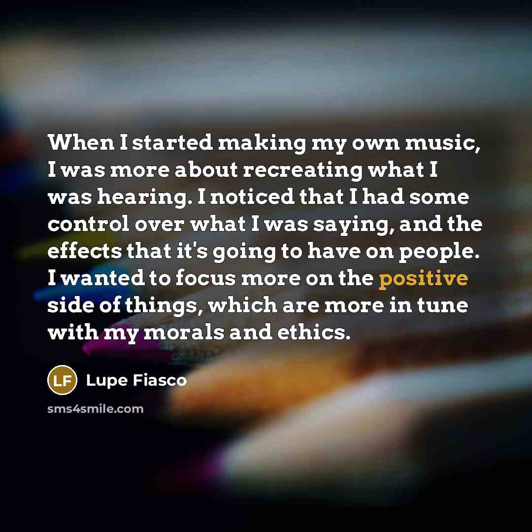 “When I started making my own music, I was more…” quote by Lupe Fiasco