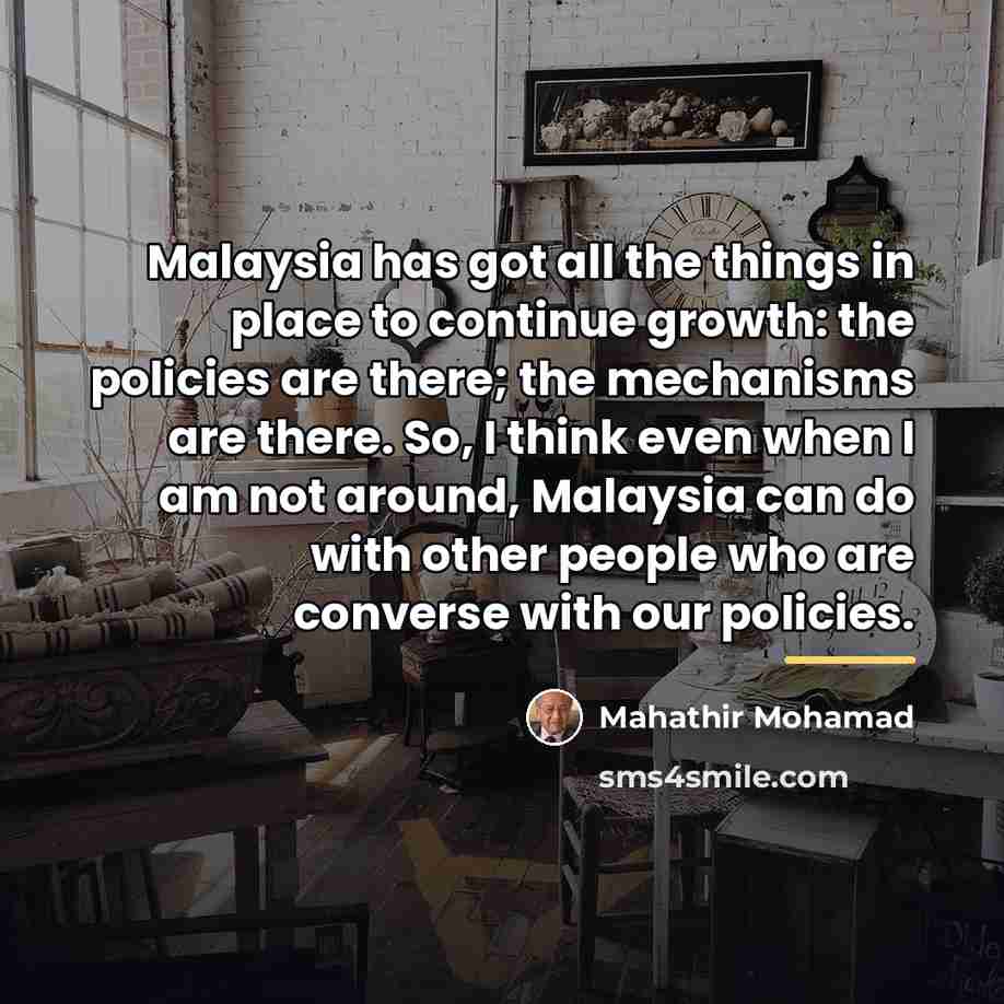 “Malaysia has got all the things in place to continue…” quote by Mahathir Mohamad