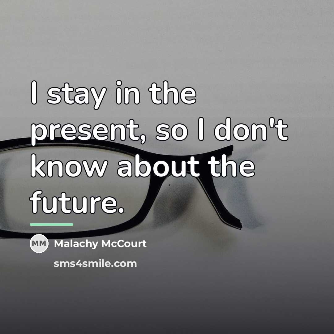 “I stay in the present, so I don't know about…” quote by Malachy McCourt