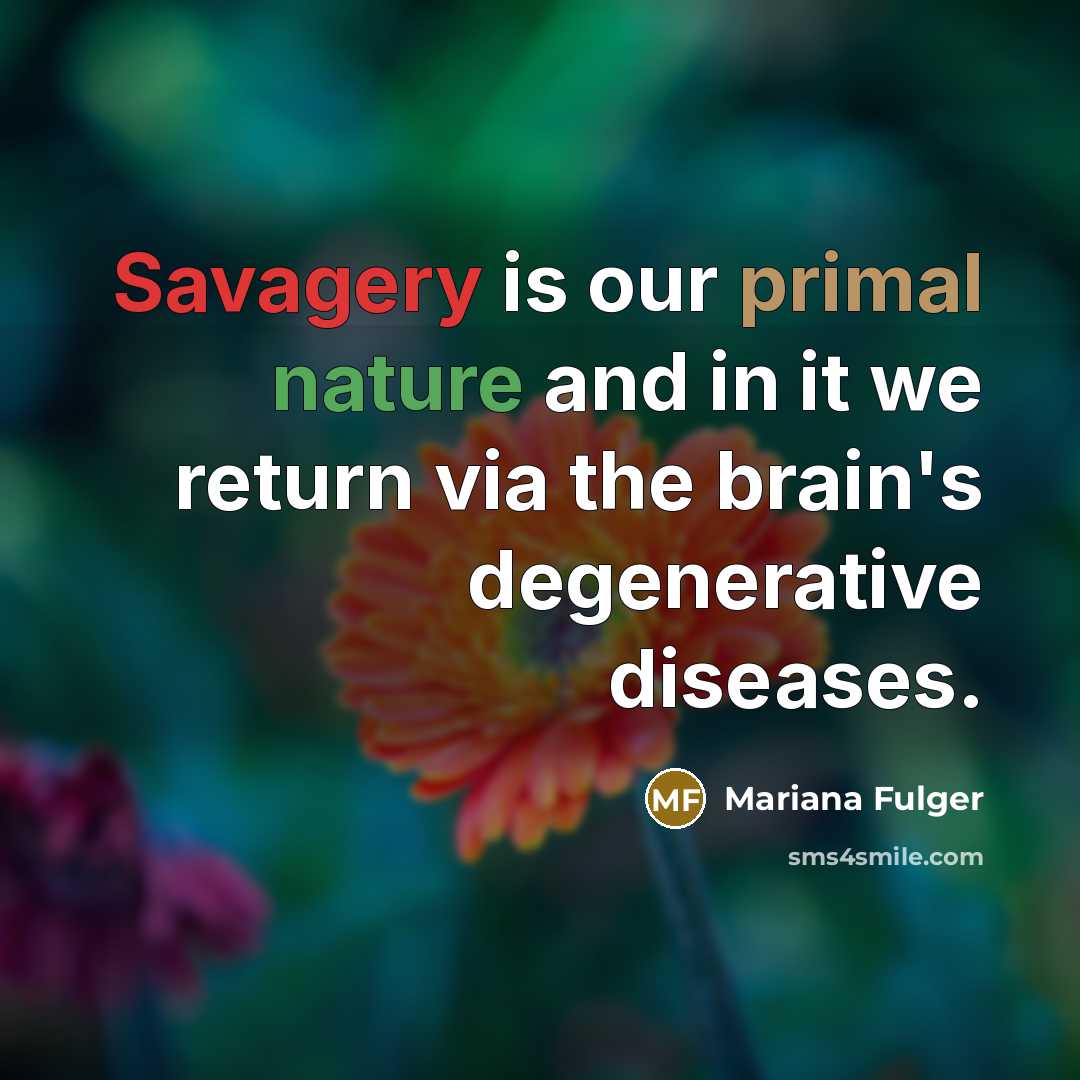 “Savagery is our primal nature and in it we return…” quote by Mariana Fulger