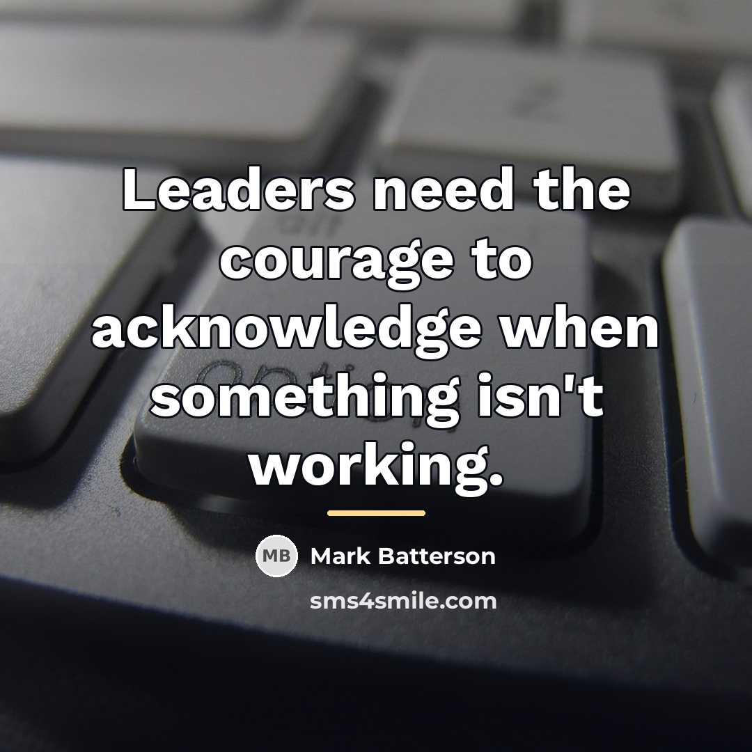 “Leaders need the courage to acknowledge when something isn't working.…” quote by Mark Batterson