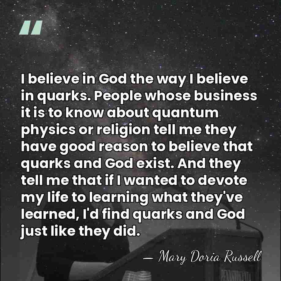 I believe in God the way I believe in quarks. People whose&hellip; - Mary Doria Russell