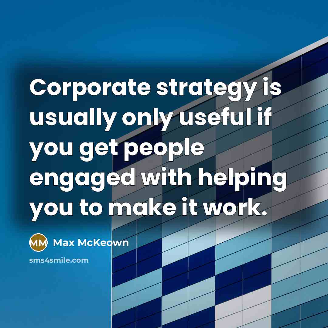 “Corporate strategy is usually only useful if you get people…” quote by Max McKeown