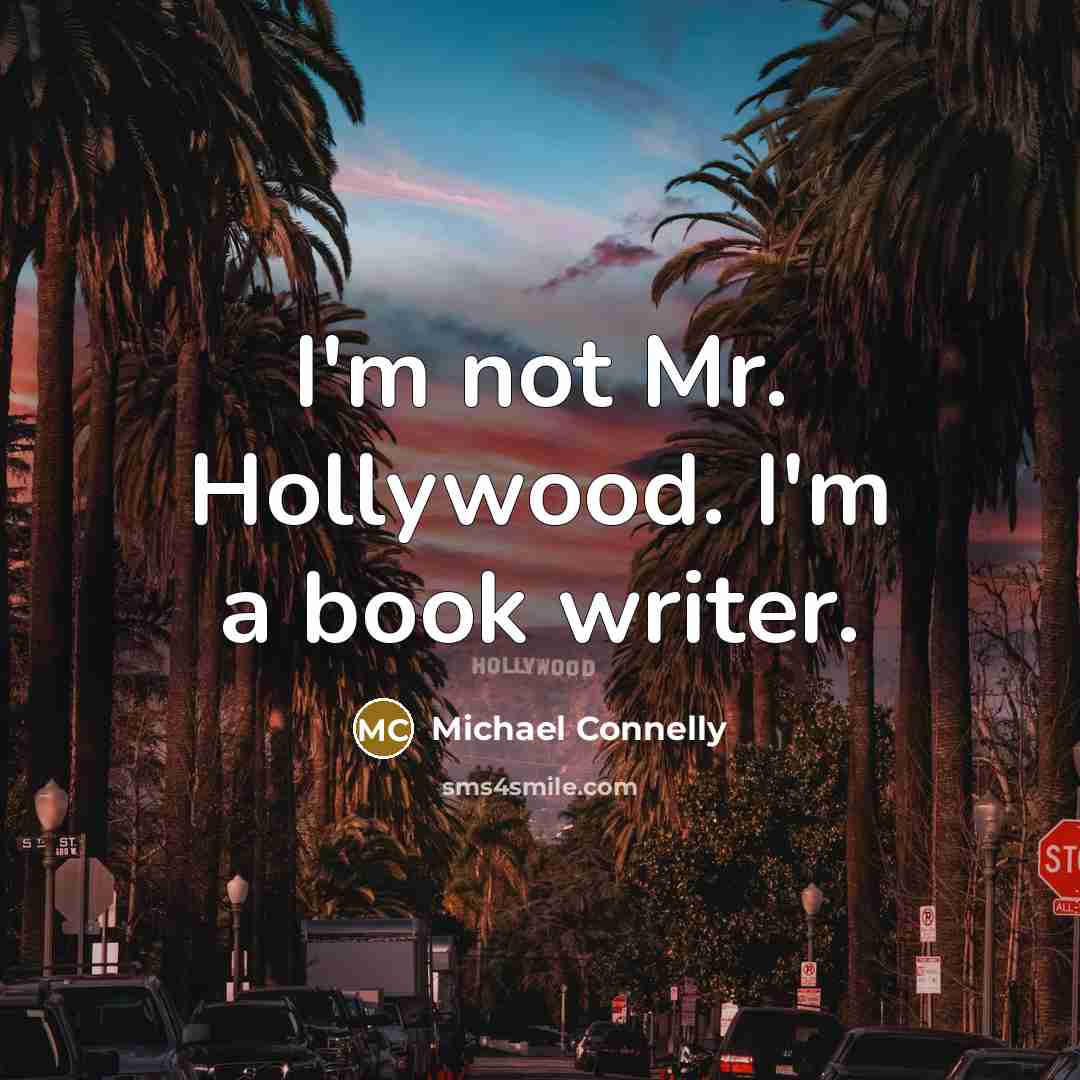 “I'm not Mr. Hollywood. I'm a book writer.…” quote by Michael Connelly