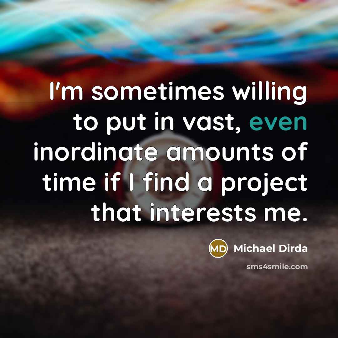 “I'm sometimes willing to put in vast, even inordinate amounts…” quote by Michael Dirda