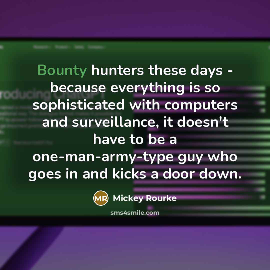 “Bounty hunters these days - because everything is so sophisticated…” quote by Mickey Rourke