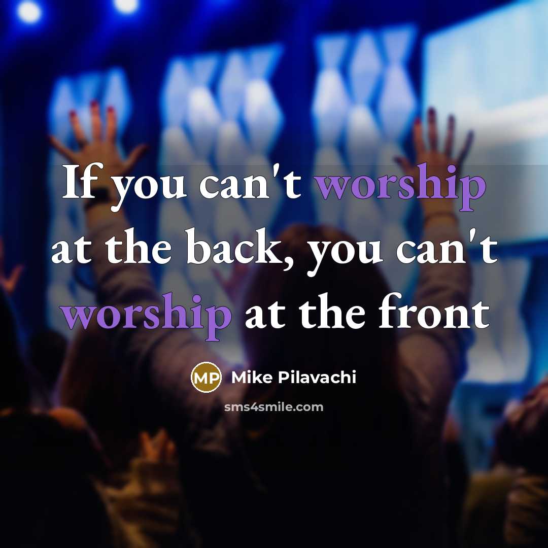 “If you can't worship at the back, you can't worship…” quote by Mike Pilavachi