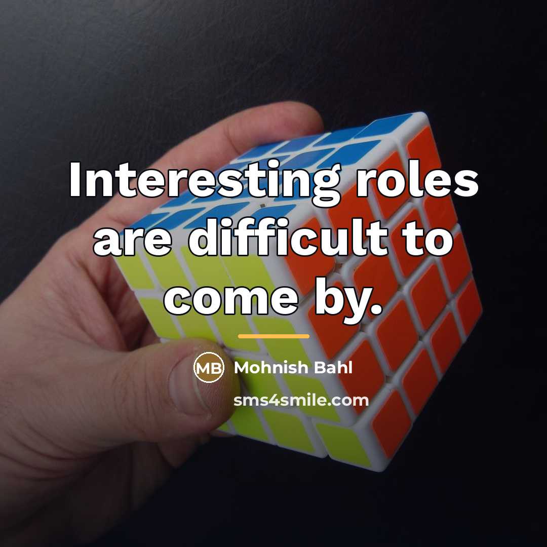 “Interesting roles are difficult to come by.…” quote by Mohnish Bahl