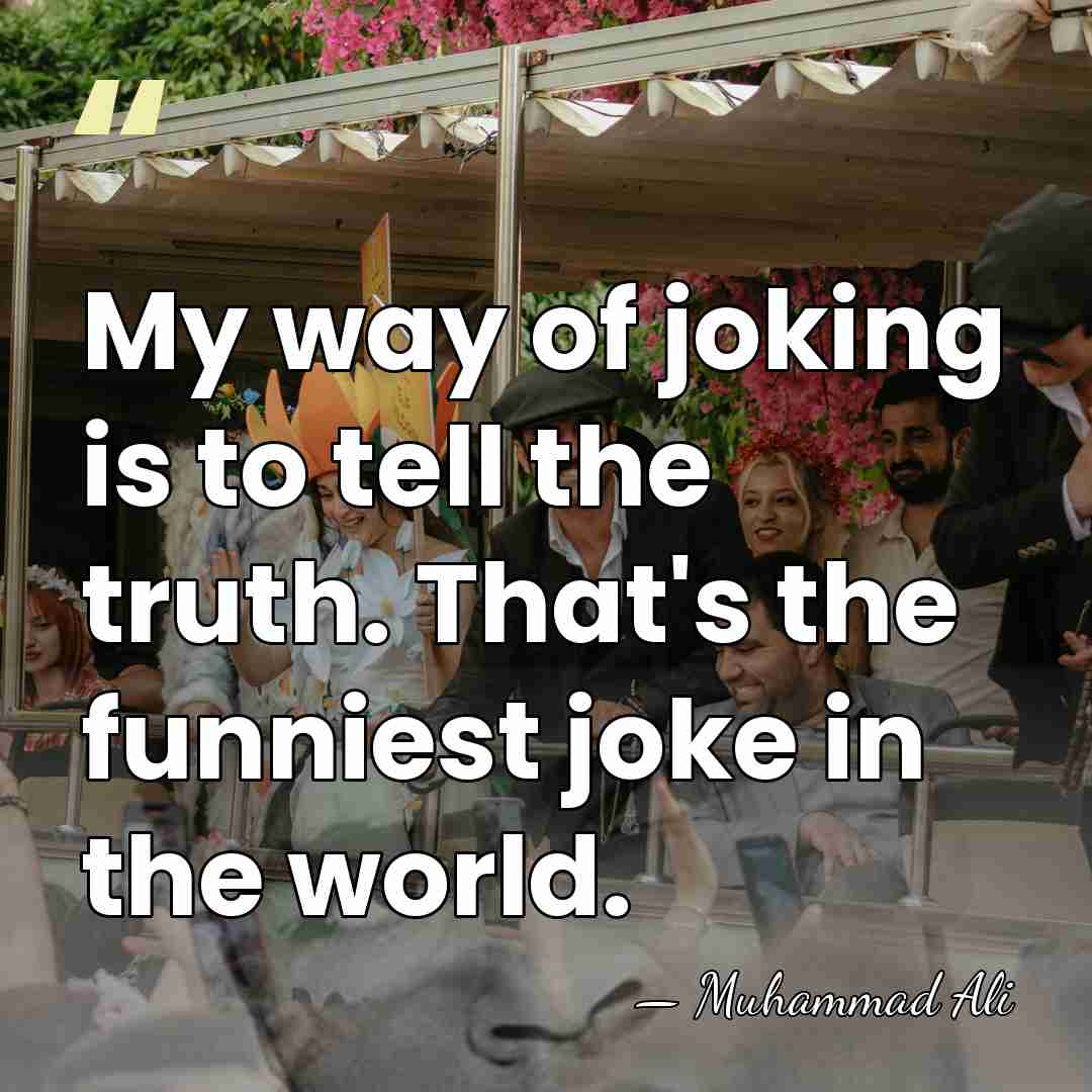 My way of joking is to tell the truth. That's the funniest&hellip; - Muhammad Ali