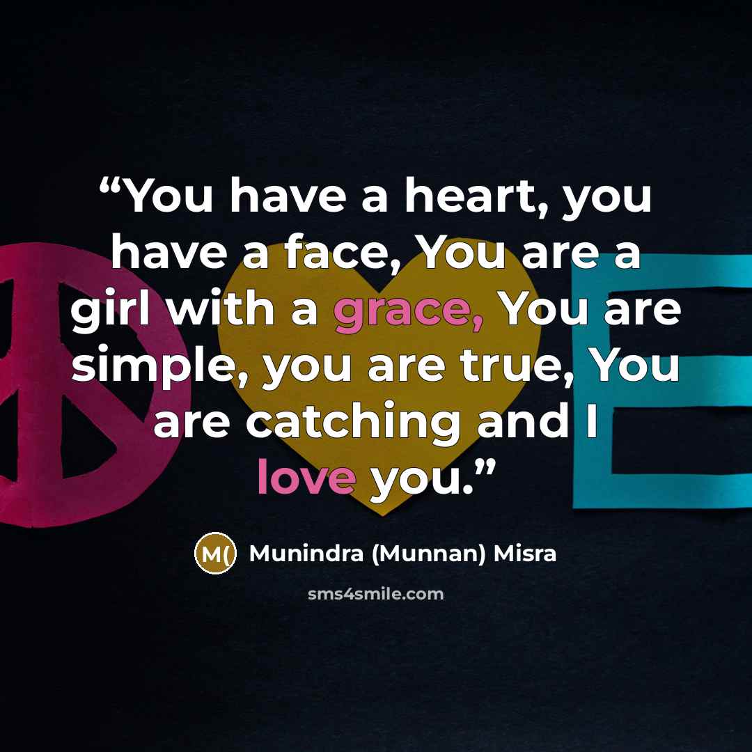 “You have a heart, you have a face, You are a girl with a grace, You are simple, you are true, You are catching and I love you.” quote by Munindra (Munnan) Misra