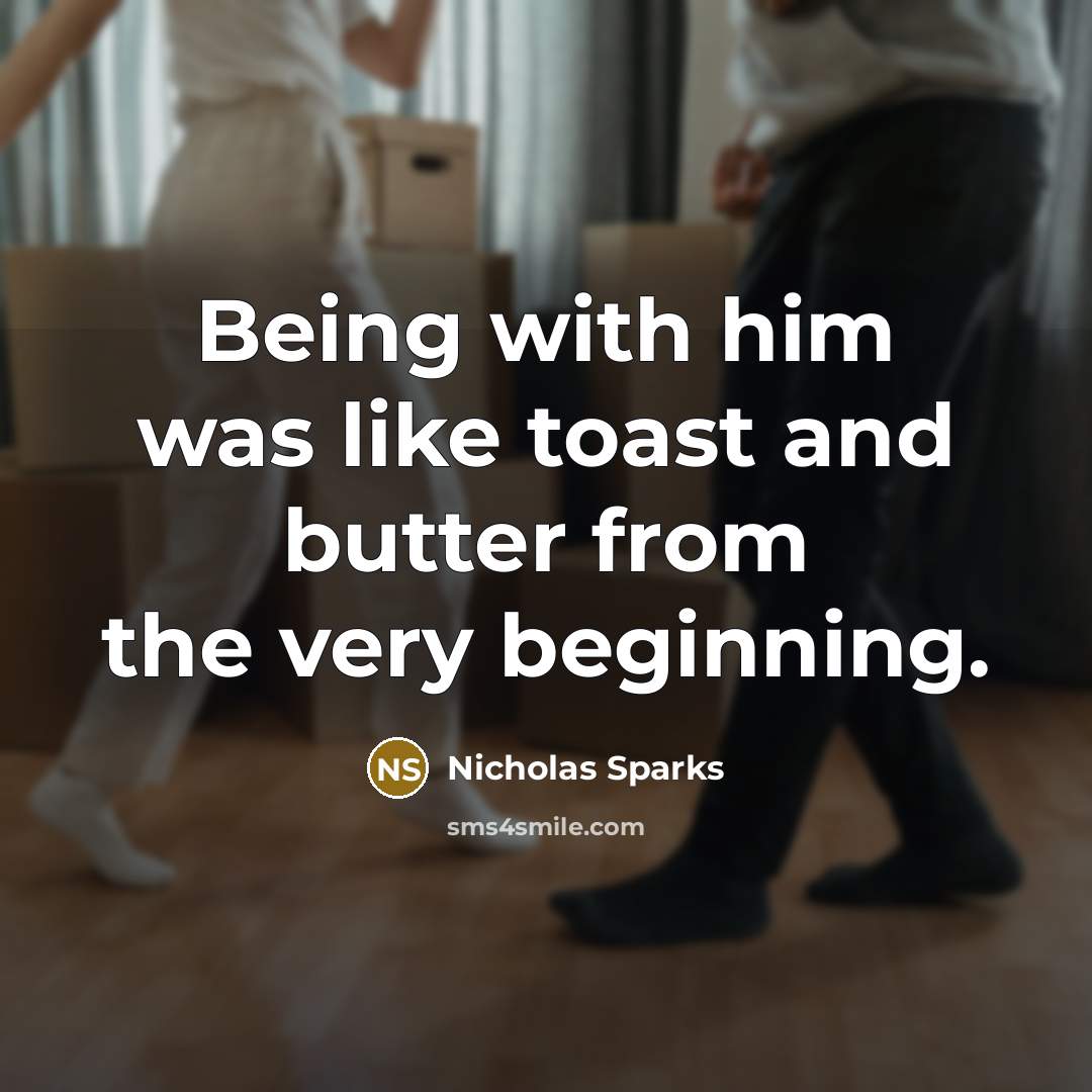 “Being with him was like toast and butter from the…” quote by Nicholas Sparks